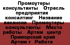 Промоутеры-консультанты › Отрасль предприятия ­ консалтинг › Название вакансии ­ Промоутеры-консультанты › Место работы ­ Артем, центр - Приморский край, Артем г. Работа » Вакансии   